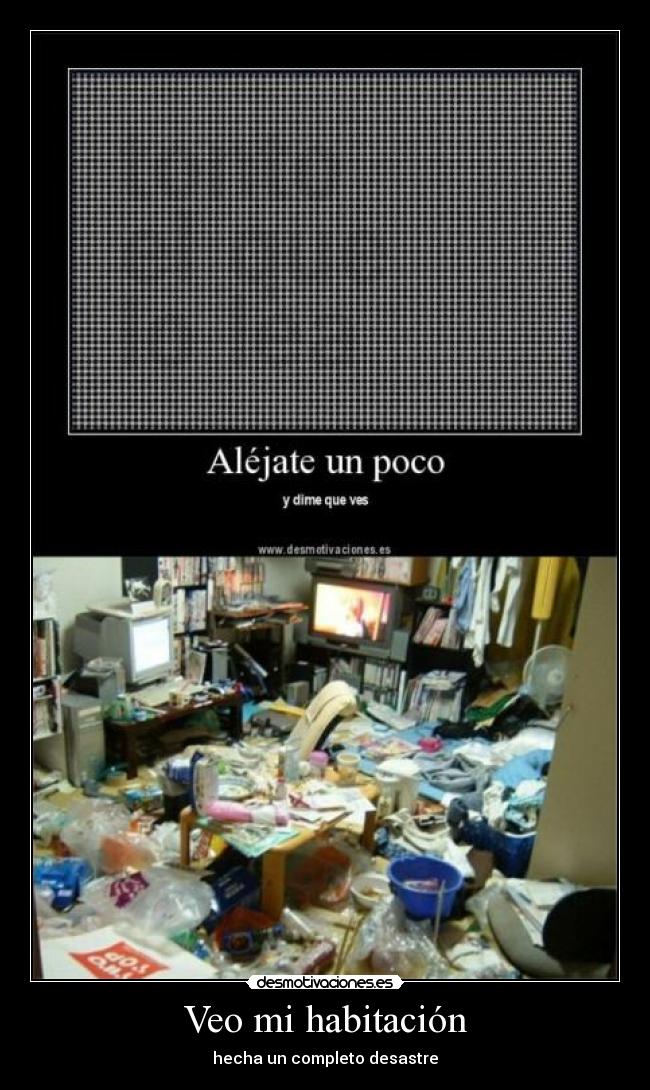 Veo mi habitación - hecha un completo desastre