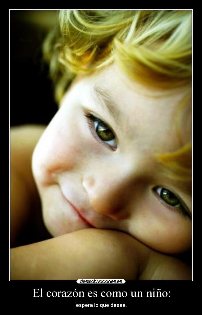 El corazón es como un niño: -
