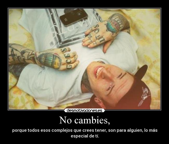 No cambies, -