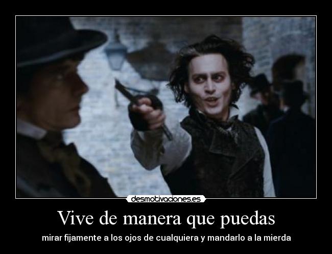 Vive de manera que puedas - mirar fijamente a los ojos de cualquiera y mandarlo a la mierda