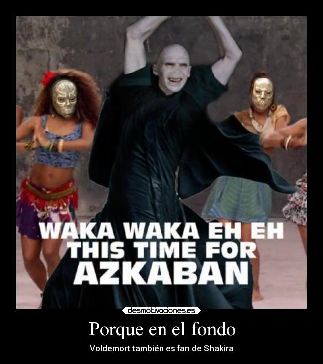 Porque en el fondo - Voldemort también es fan de Shakira