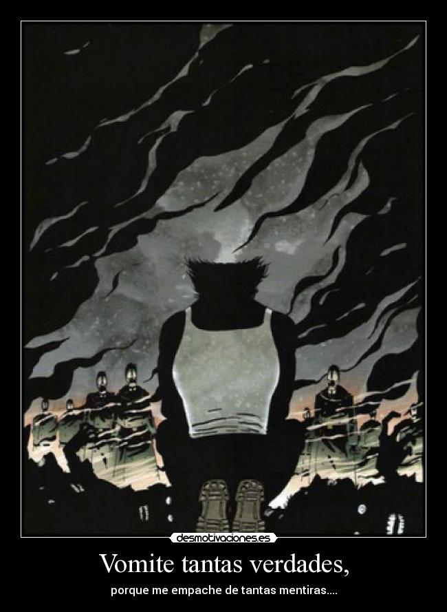 Vomite tantas verdades, - porque me empache de tantas mentiras....