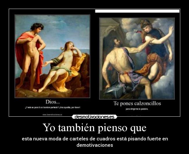 Yo también pienso que - esta nueva moda de carteles de cuadros está pisando fuerte en demotivaciones