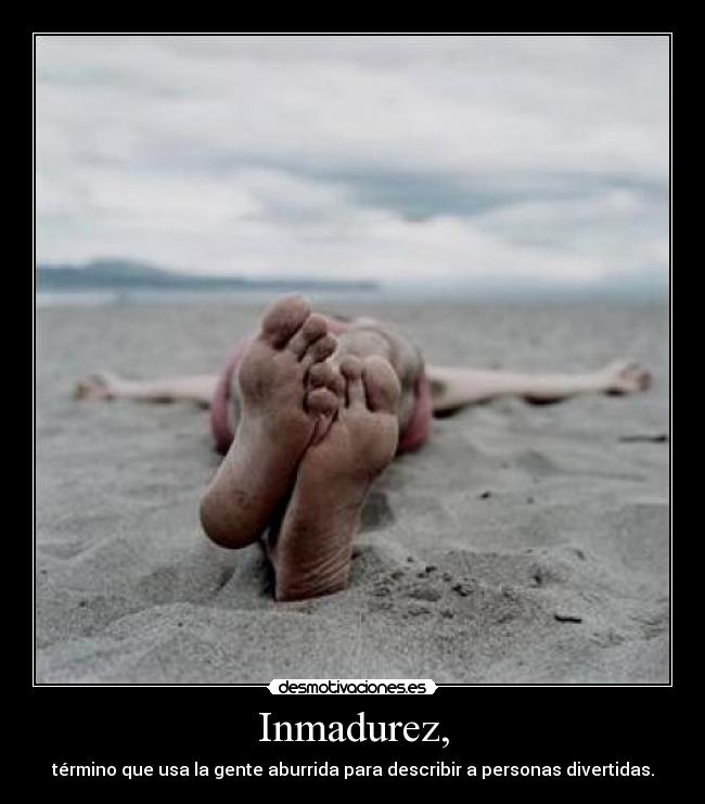 Inmadurez, -