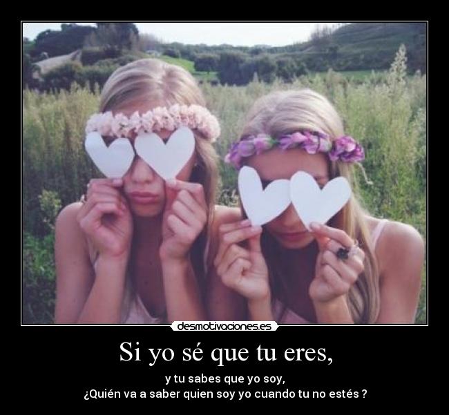 Si yo sé que tu eres, -