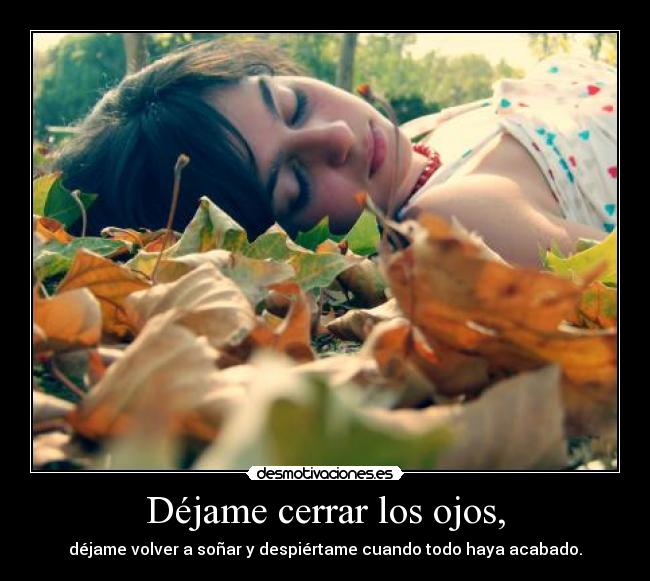 Déjame cerrar los ojos, -