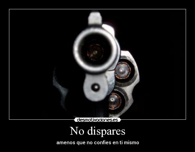 No dispares -