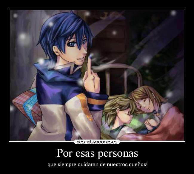 Por esas personas - que siempre cuidaran de nuestros sueños!