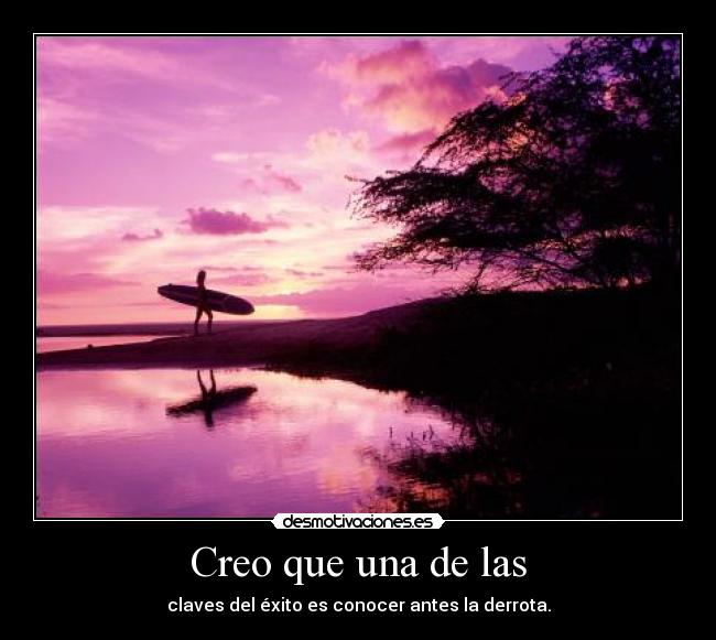 Creo que una de las - claves del éxito es conocer antes la derrota.