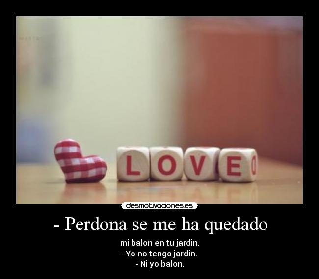 - Perdona se me ha quedado -