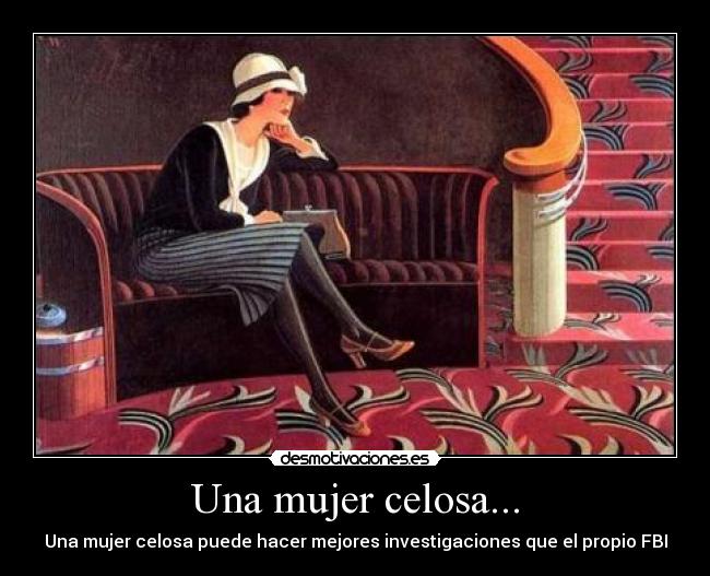Una mujer celosa... - Una mujer celosa puede hacer mejores investigaciones que el propio FBI