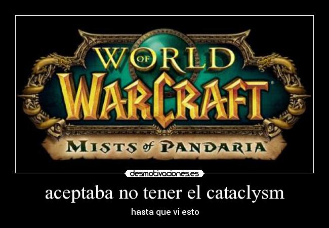 aceptaba no tener el cataclysm -