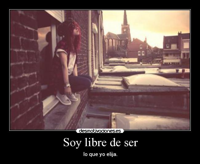Soy libre de ser - lo que yo elija.
