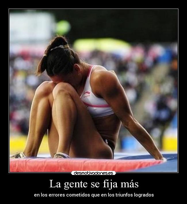 La gente se fija más - en los errores cometidos que en los triunfos logrados