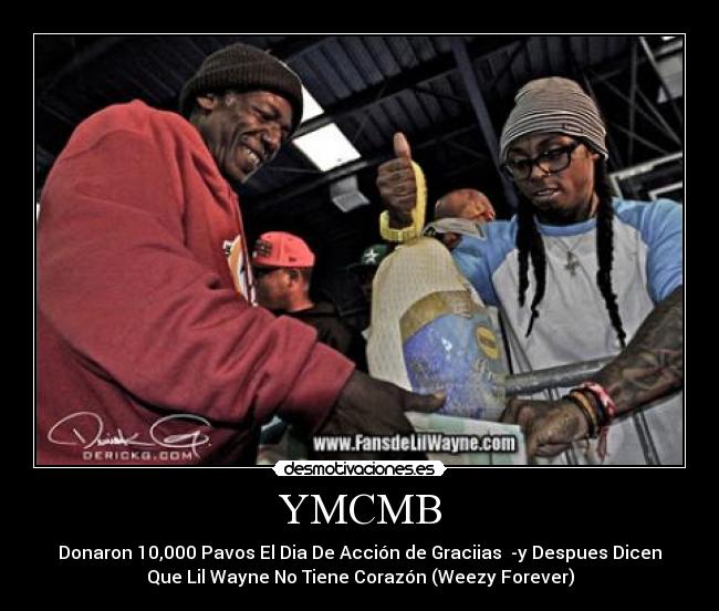 YMCMB - Donaron 10,000 Pavos El Dia De Acción de Graciias♥ -y Despues Dicen
Que Lil Wayne No Tiene Corazón (Weezy Forever)