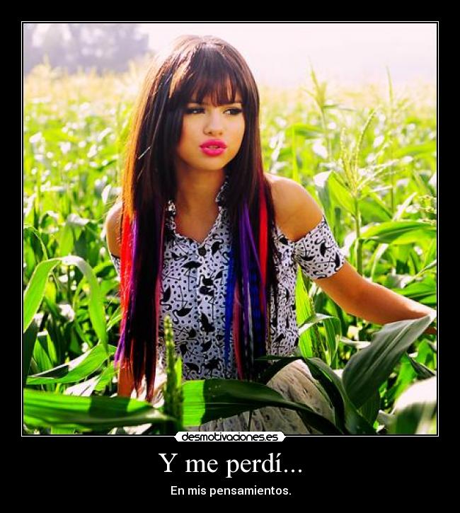 Y me perdí... - En mis pensamientos.