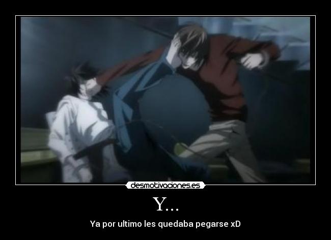 Y... - Ya por ultimo les quedaba pegarse xD