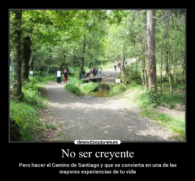 No ser creyente - Pero hacer el Camino de Santiago y que se convierta en una de las
mayores experiencias de tu vida