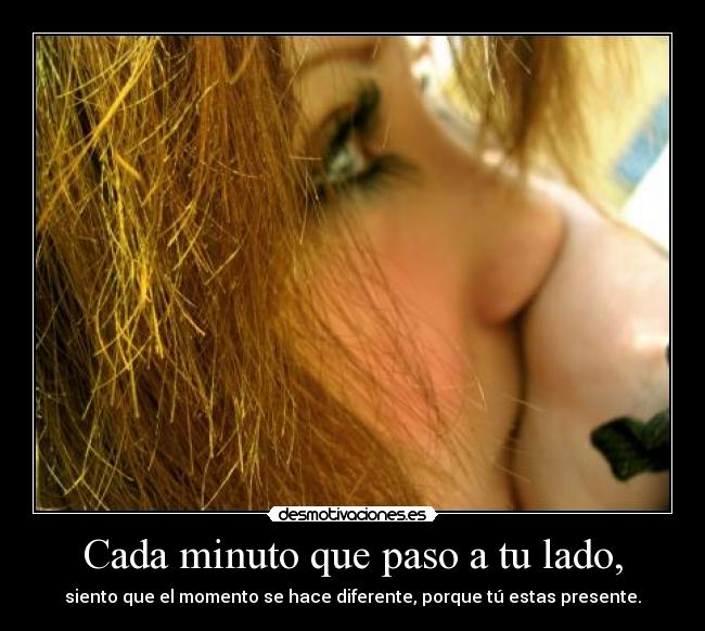 Cada minuto que paso a tu lado, -