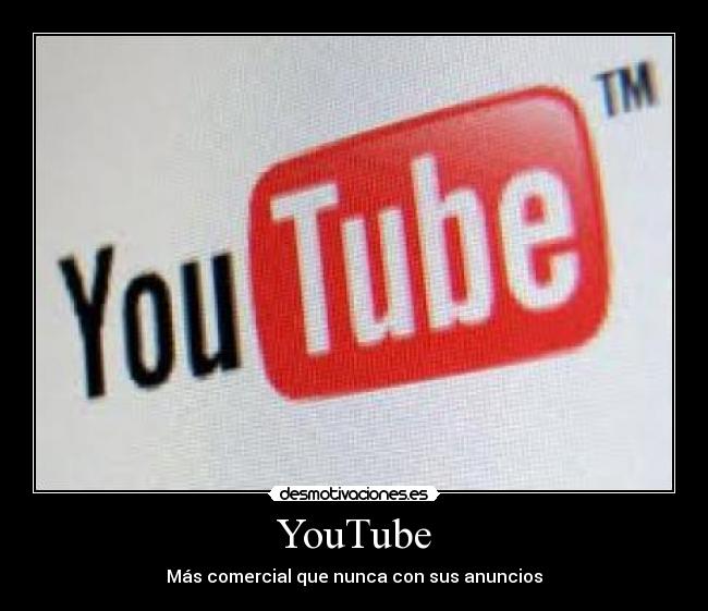 YouTube - Más comercial que nunca con sus anuncios