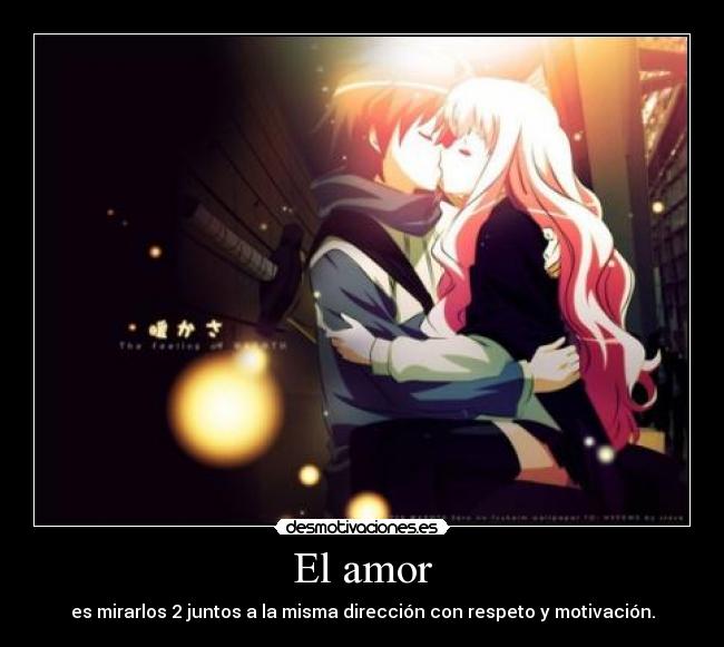 El amor - es mirarlos 2 juntos a la misma dirección con respeto y motivación.