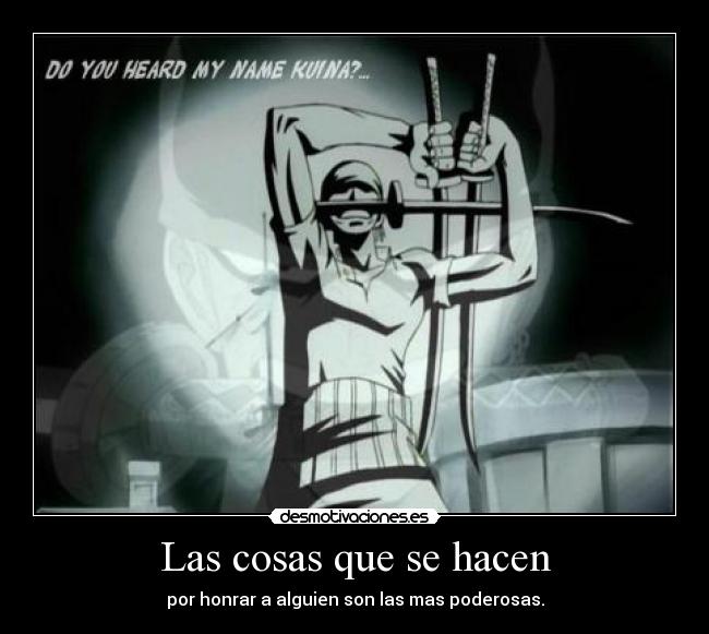 Las cosas que se hacen - por honrar a alguien son las mas poderosas.