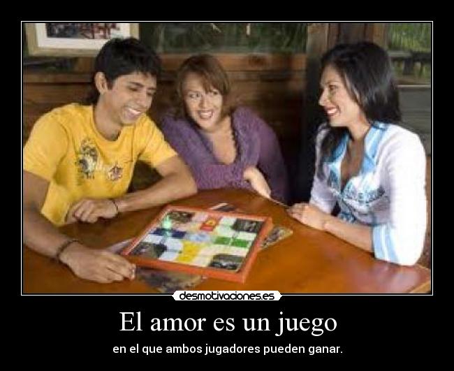 El amor es un juego - en el que ambos jugadores pueden ganar.