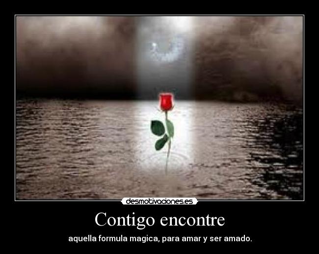 Contigo encontre - aquella formula magica, para amar y ser amado.
