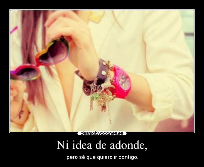 Ni idea de adonde, - 