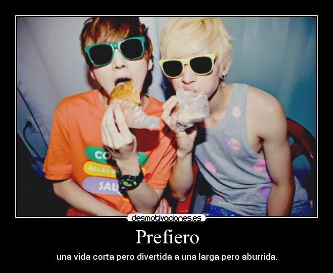 Prefiero - una vida corta pero divertida a una larga pero aburrida.