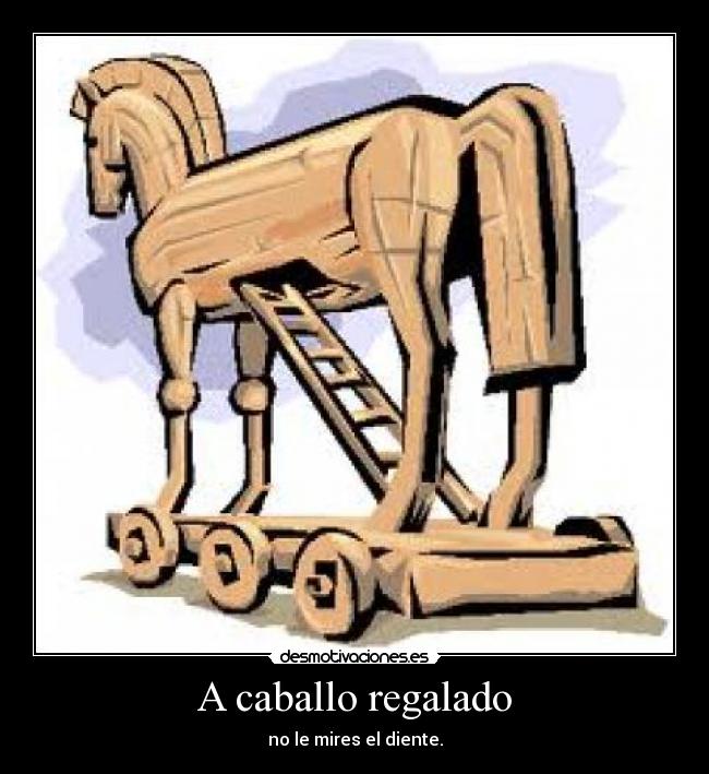 A caballo regalado - no le mires el diente.