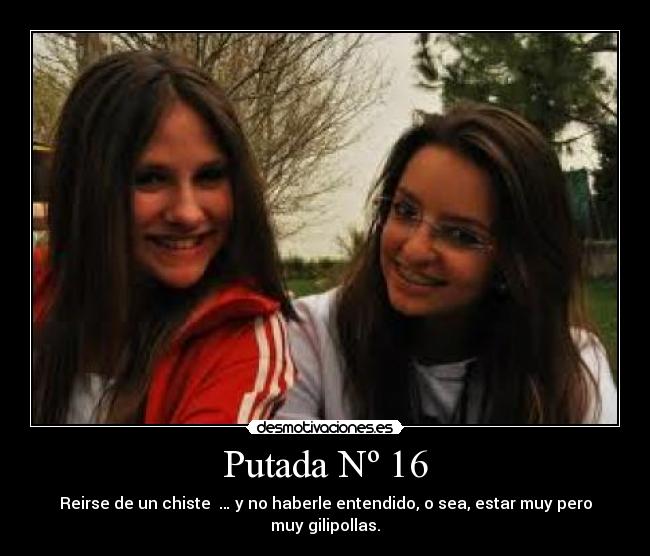 Putada Nº 16 - Reirse de un chiste … y no haberle entendido, o sea, estar muy pero muy gilipollas.