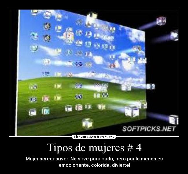 Tipos de mujeres # 4 - Mujer screensaver: No sirve para nada, pero por lo menos es
emocionante, colorida, divierte!