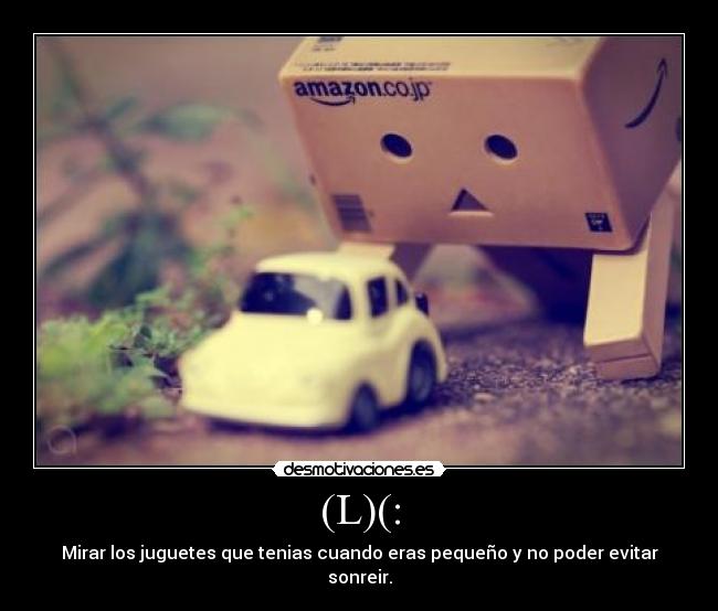 (L)(: - Mirar los juguetes que tenias cuando eras pequeño y no poder evitar sonreir.