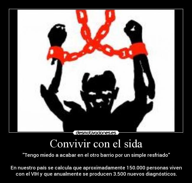 Convivir con el sida - Tengo miedo a acabar en el otro barrio por un simple resfriado

En nuestro país se calcula que aproximadamente 150.000 personas viven
con el VIH y que anualmente se producen 3.500 nuevos diagnósticos.