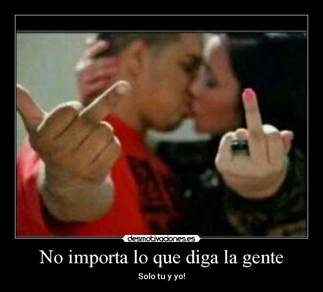 No importa lo que diga la gente - Solo tu y yo!♥