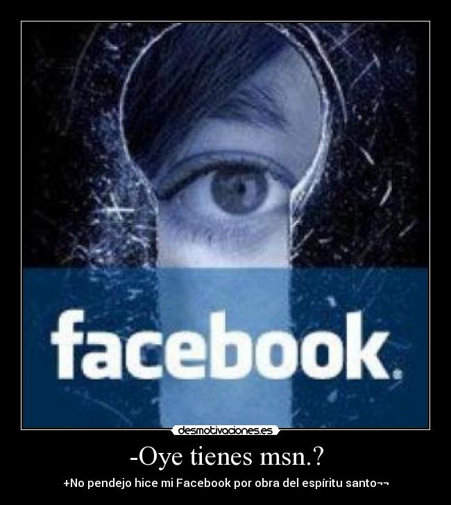 -Oye tienes msn.? - +No pendejo hice mi Facebook por obra del espíritu santo¬¬