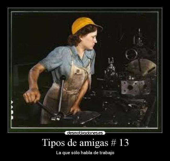 Tipos de amigas # 13 - La que sólo habla de trabajo