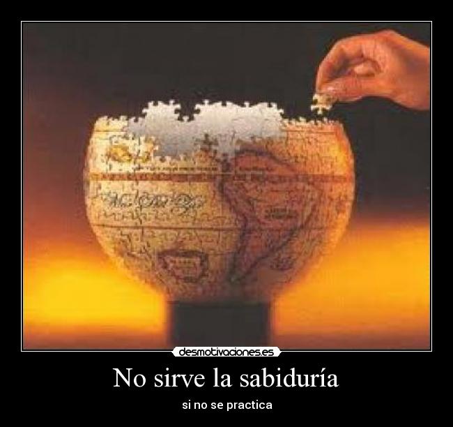 No sirve la sabiduría - si no se practica