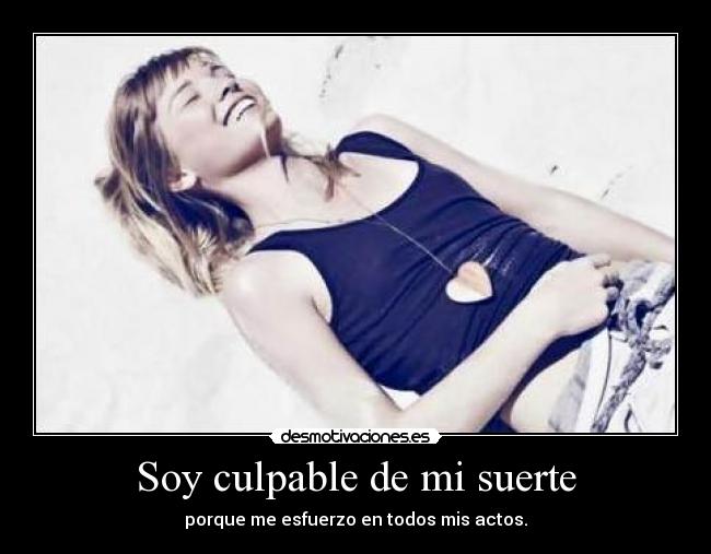 Soy culpable de mi suerte -