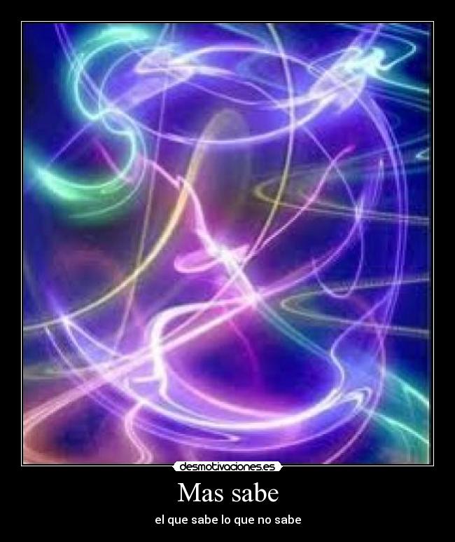 Mas sabe - el que sabe lo que no sabe