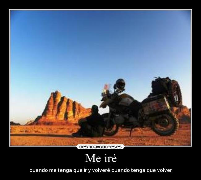 Me iré - cuando me tenga que ir y volveré cuando tenga que volver
