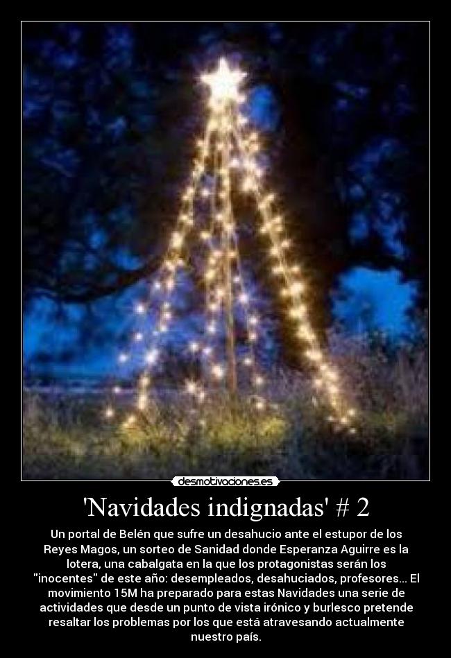 Navidades indignadas # 2 - Un portal de Belén que sufre un desahucio ante el estupor de los
Reyes Magos, un sorteo de Sanidad donde Esperanza Aguirre es la
lotera, una cabalgata en la que los protagonistas serán los
inocentes de este año: desempleados, desahuciados, profesores... El
movimiento 15M ha preparado para estas Navidades una serie de
actividades que desde un punto de vista irónico y burlesco pretende
resaltar los problemas por los que está atravesando actualmente
nuestro país.