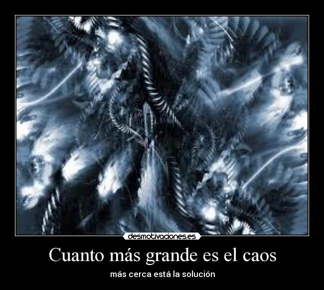 Cuanto más grande es el caos - más cerca está la solución