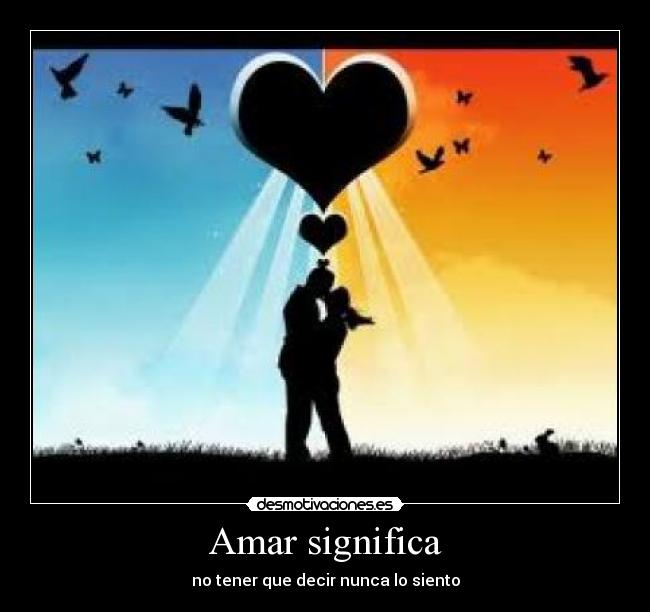 Amar significa - no tener que decir nunca lo siento