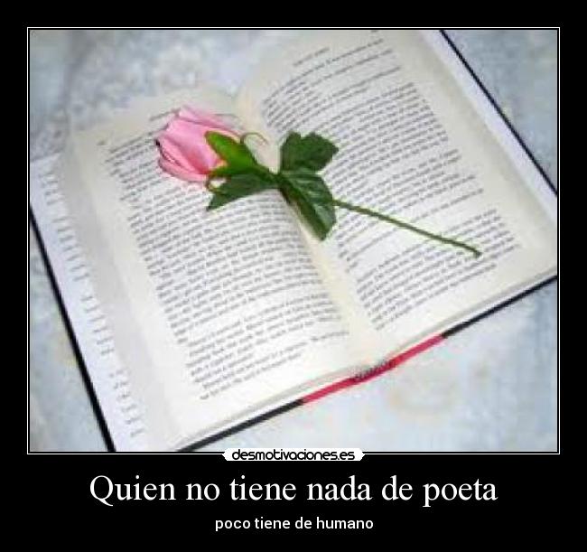 Quien no tiene nada de poeta - poco tiene de humano