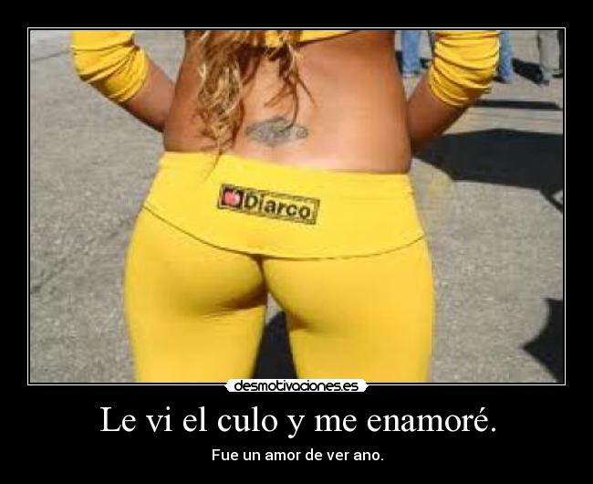 Le vi el culo y me enamoré. -