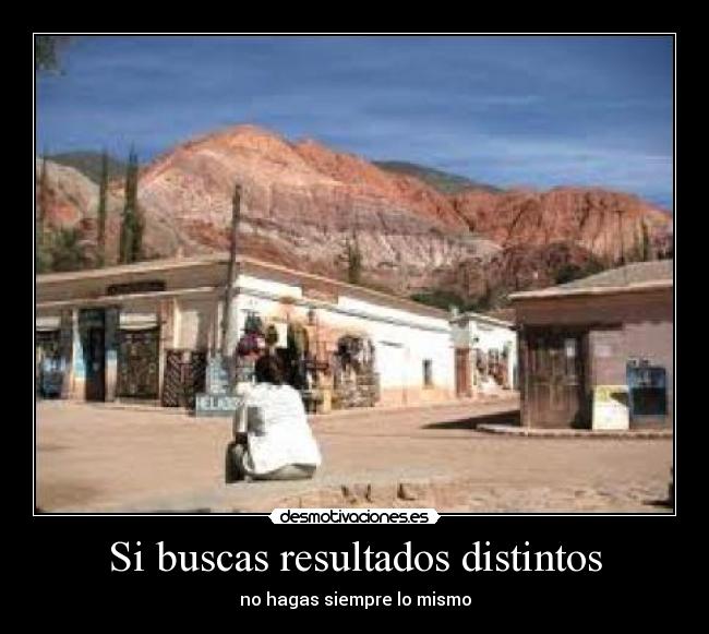 Si buscas resultados distintos -