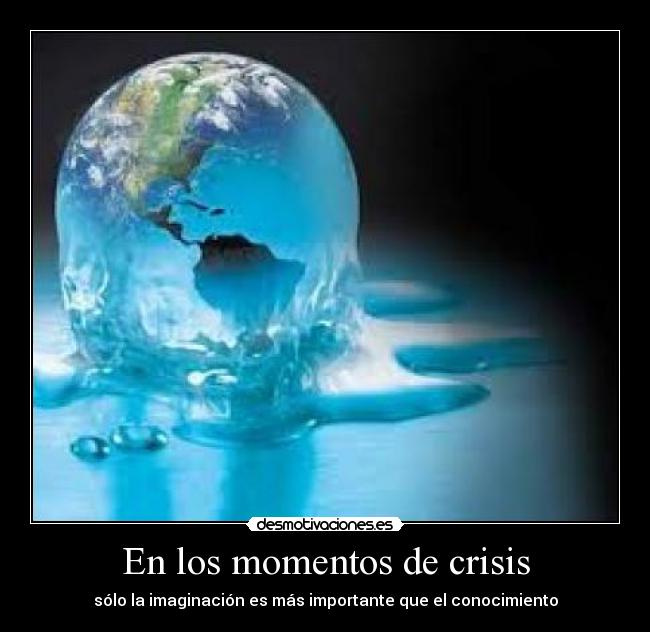 En los momentos de crisis - sólo la imaginación es más importante que el conocimiento