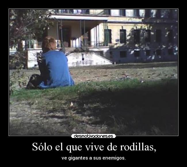 Sólo el que vive de rodillas, - 